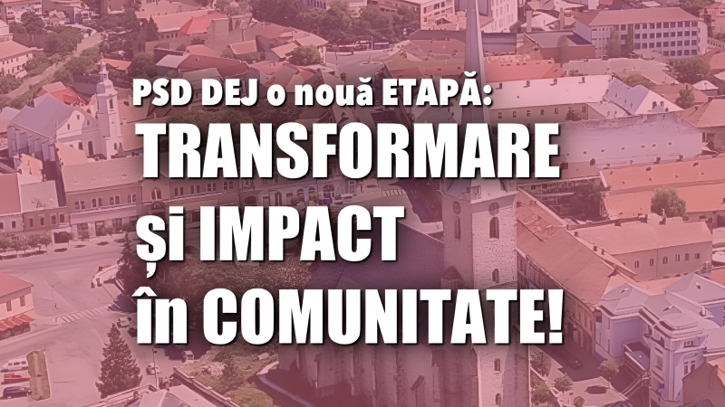 PSD DEJ o nouă etapă - TRANSFORMARE și IMPACT în COMUNITATE!